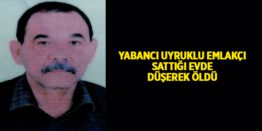 Yabancı uyruklu emlakçı sattığı evde düşerek öldü - samsun haber