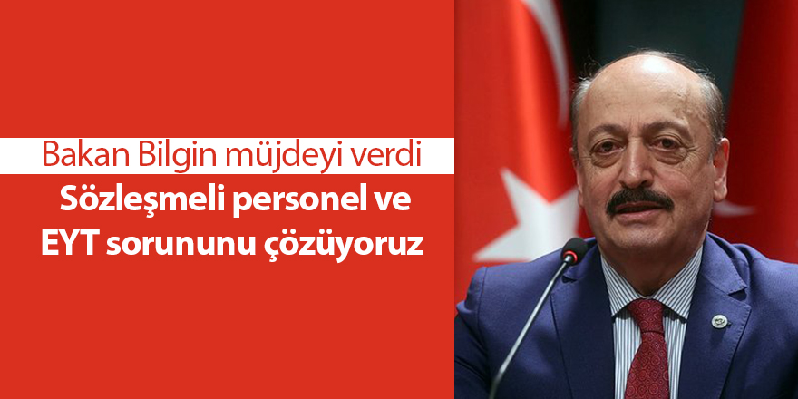 Bakan Bilgin müjdeyi verdi  Sözleşmeli personel ve EYT sorununu çözüyoruz