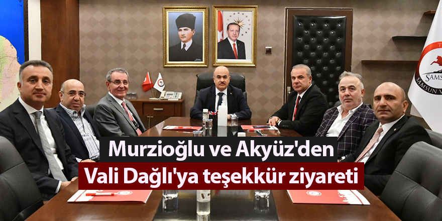 Murzioğlu ve Akyüz'den Vali Dağlı'ya teşekkür ziyareti - samsun haber