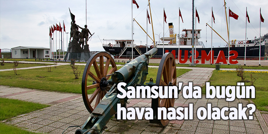 Samsun'da bugün hava nasıl olacak? - samsun haber