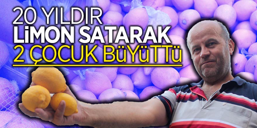 20 yıldır limon satarak, 2 çocuk büyüttü