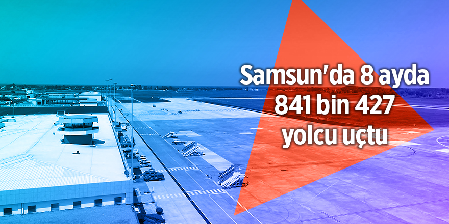 Samsun'da 8 ayda 841 bin 427 yolcu uçtu - samsun haber