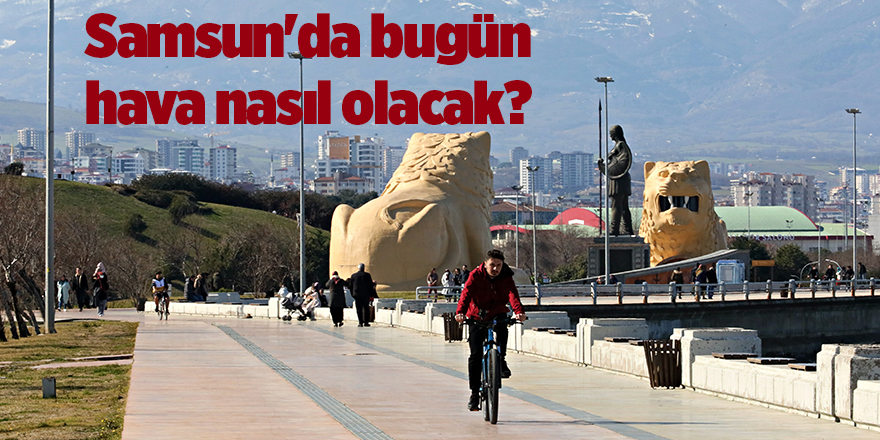 Samsun'da bugün hava nasıl olacak? - samsun haber