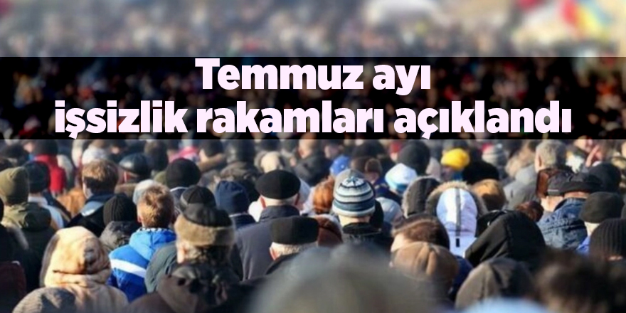 Temmuz ayı işsizlik rakamları açıklandı