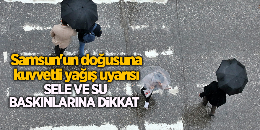 Samsun'un doğusuna kuvvetli yağış uyarısı