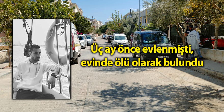 Üç ay önce evlenmişti, evinde ölü olarak bulundu