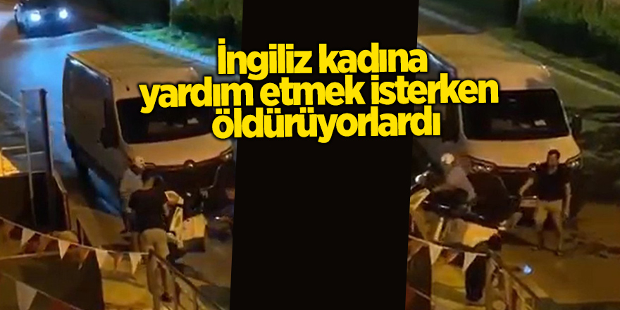 İngiliz kadına yardım etmek isterken   öldürüyorlardı