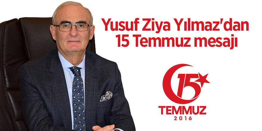 Yusuf Ziya Yılmaz'dan 15 Temmuz mesajı