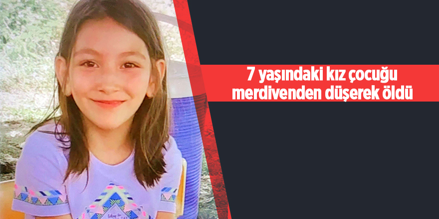 7 yaşındaki kız çocuğu merdivenden düşerek öldü