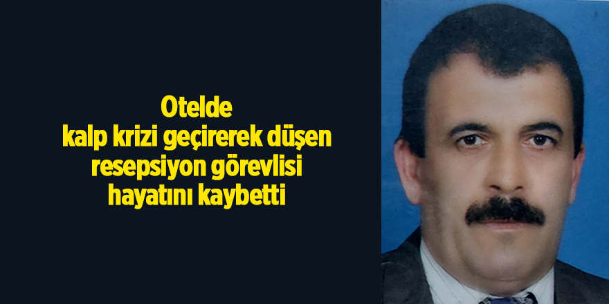 Otelde kalp krizi geçirerek düşen resepsiyon görevlisi hayatını kaybetti