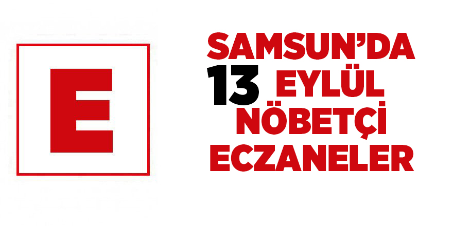 Samsun'da 13 Eylül nöbetçi eczaneler - samsun haber