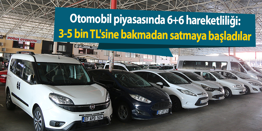 Otomobil piyasasında 6+6 hareketliliği: 3-5 bin TL'sine bakmadan satmaya başladılar