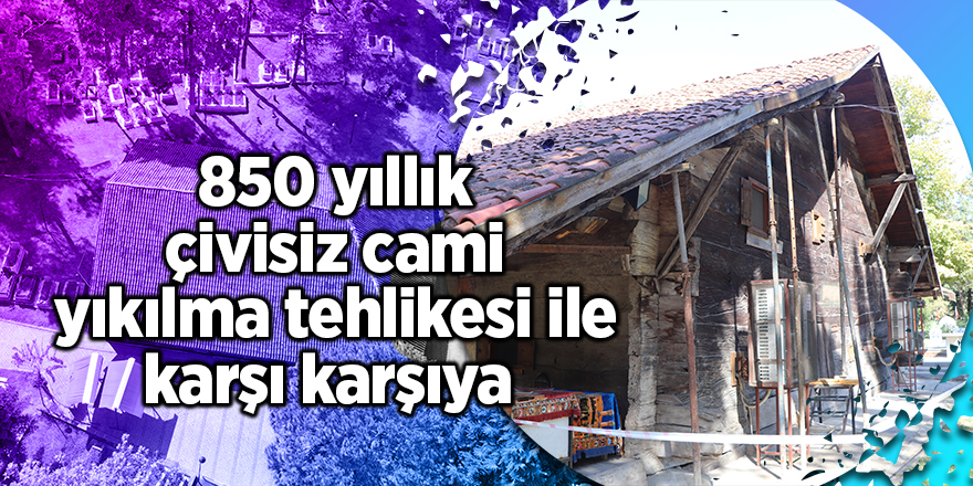 850 yıllık çivisiz cami yıkılma tehlikesi ile karşı karşıya - samsun haber