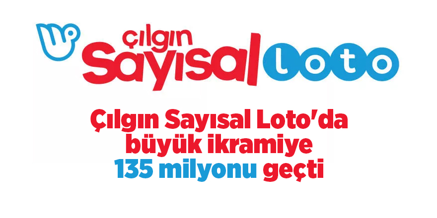 Çılgın Sayısal Loto'da büyük ikramiye 135 milyonu geçti