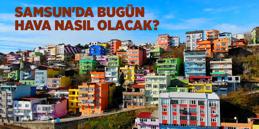 Samsun'da bugün hava nasıl olacak? - samsun haber