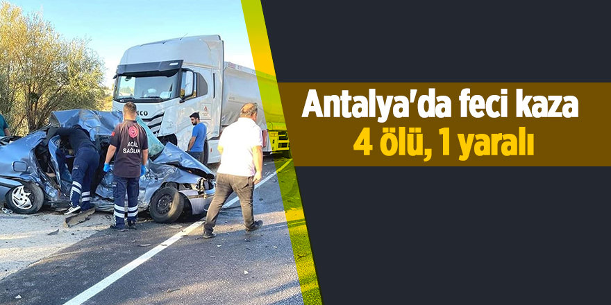 Antalya'da feci kaza  4 ölü, 1 yaralı