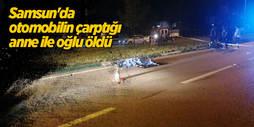 Samsun'da otomobilin çarptığı anne ile oğlu öldü - samsun haber