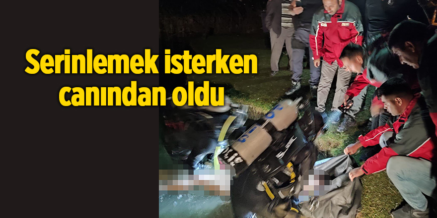 Serinlemek isterken canından oldu