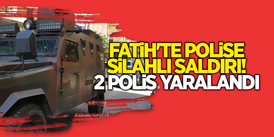 Fatih'te polise silahlı saldırı! 2 polis yaralandı