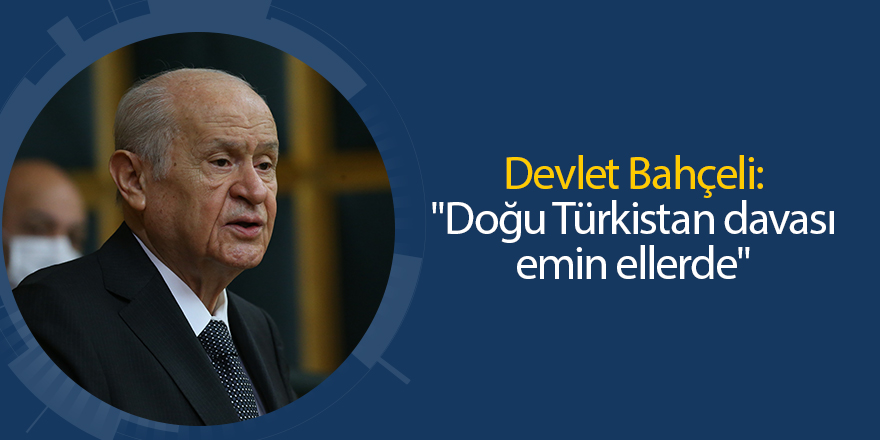 Devlet Bahçeli: "Doğu Türkistan davası emin ellerde"