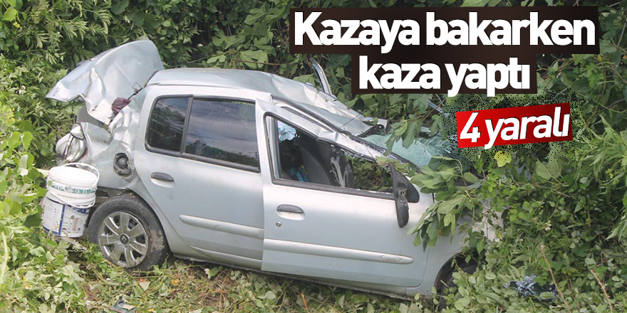 Kazaya bakarken, kaza yaptı: 4 yaralı