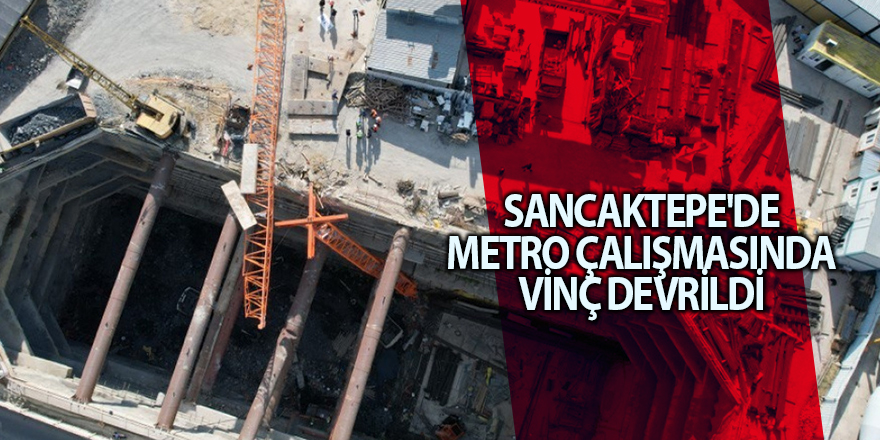 Sancaktepe'de metro çalışmasında vinç devrildi