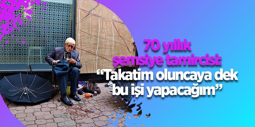 70 yıllık şemsiye tamircisi: “Takatim oluncaya dek bu işi yapacağım” - samsun haber