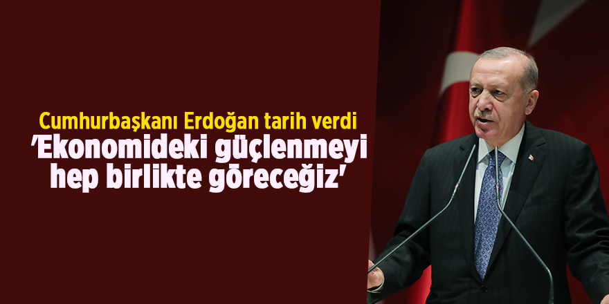 Cumhurbaşkanı Erdoğan tarih verdi 'Ekonomideki güçlenmeyi hep birlikte göreceğiz'