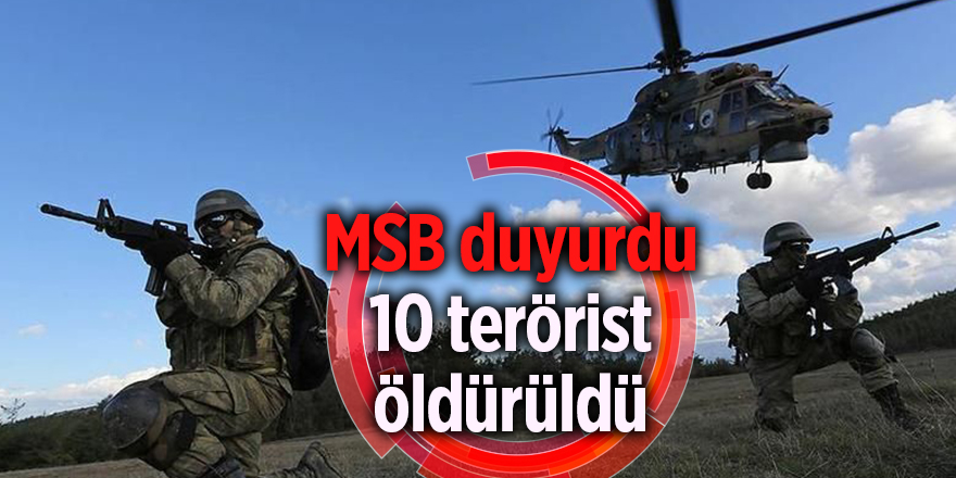 MSB duyurdu 10 terörist öldürüldü