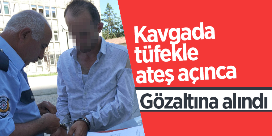 Kavgada tüfekle ateş açınca gözaltına alındı 