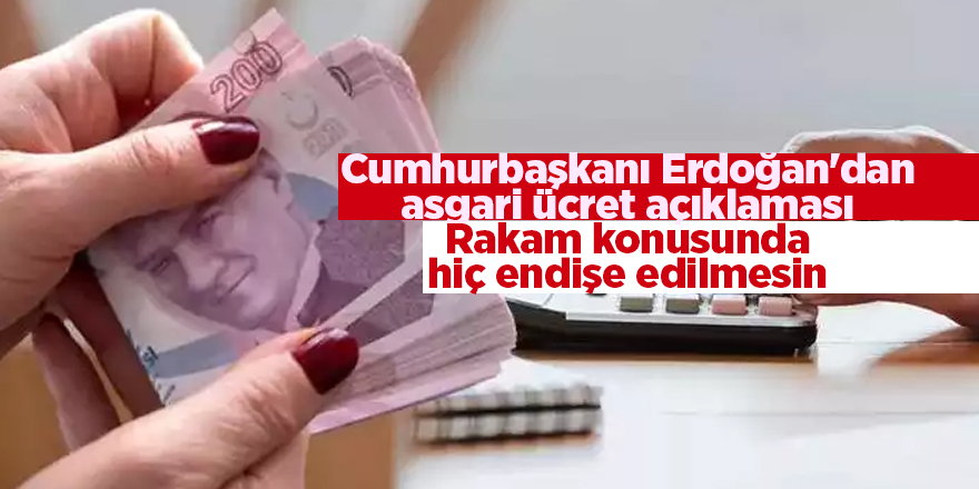 Cumhurbaşkanı Erdoğan'dan asgari ücret açıklaması  Rakam konusunda hiç endişe edilmesin