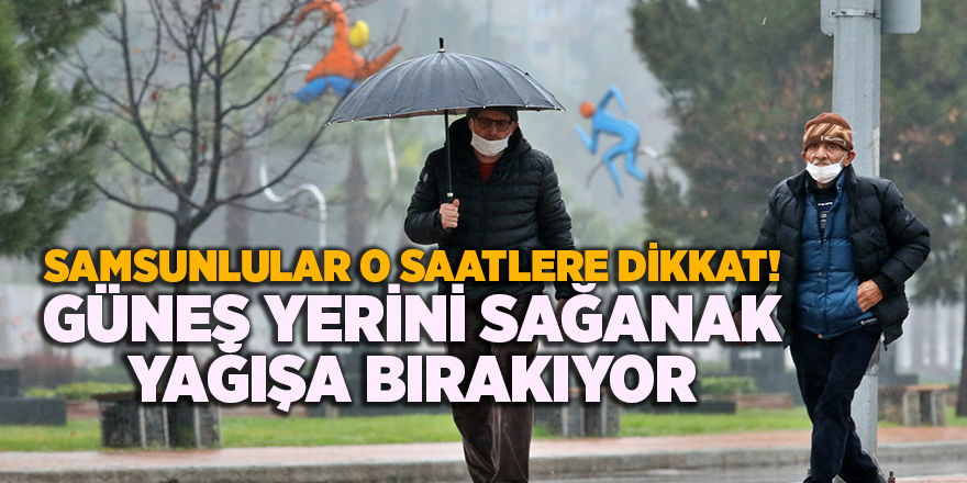 Samsunlular o saatlere dikkat! Güneş yerini sağanak yağışa bırakıyor - samsun haber