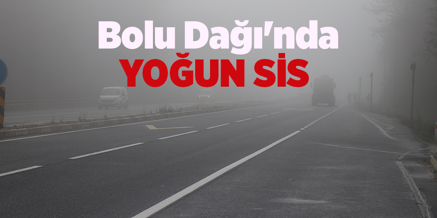 Bolu Dağı'nda yoğun sis 