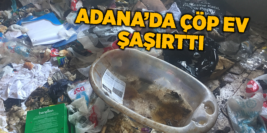 Adana’da çöp ev şaşırttı