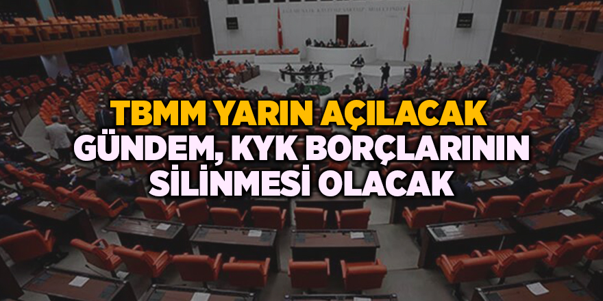 TBMM yarın açılacak  Gündem, KYK borçlarının silinmesi olacak