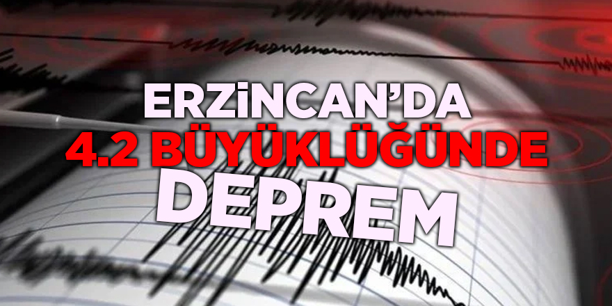 Erzincan’da 4.2 büyüklüğünde deprem