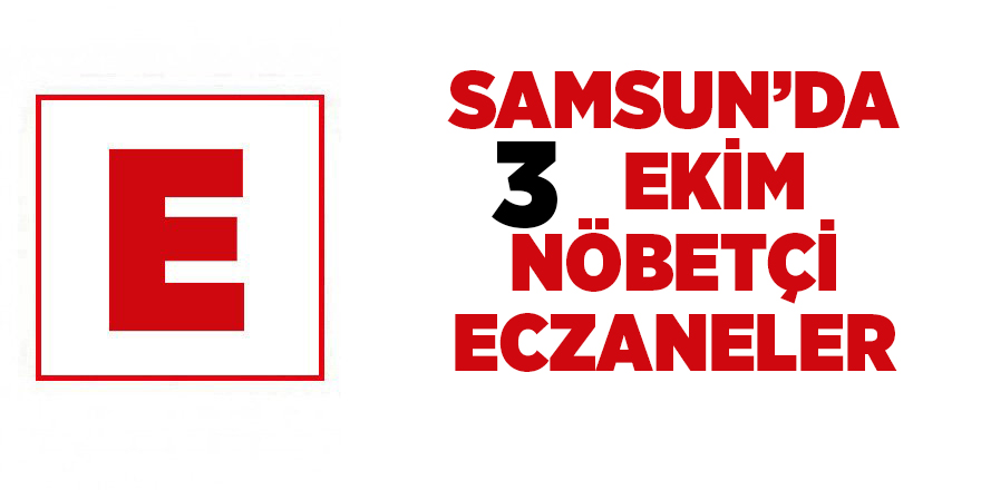 Samsun'da 3 Ekim nöbetçi eczaneler - samsun haber