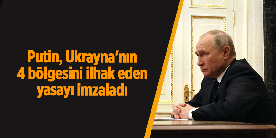 Putin, Ukrayna'nın 4 bölgesini ilhak eden yasayı imzaladı