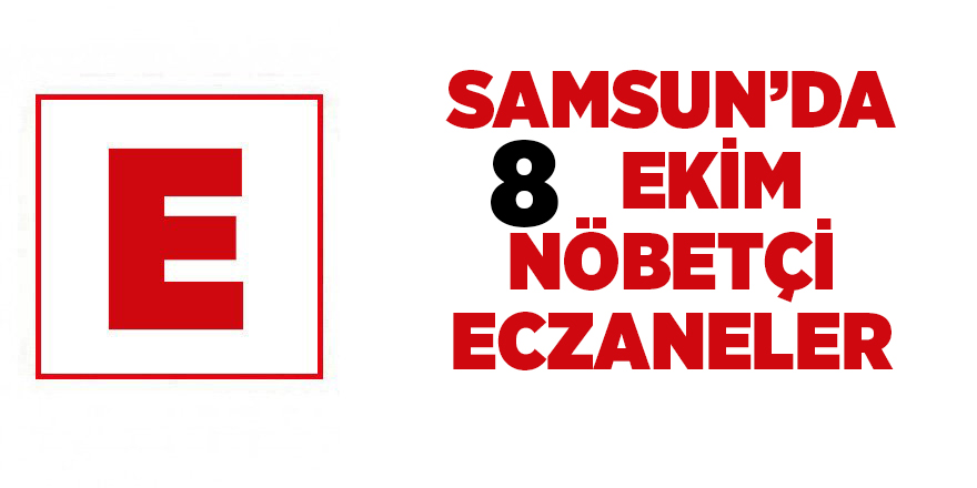 Samsun'da 8 Ekim nöbetçi eczaneler - samsun haber