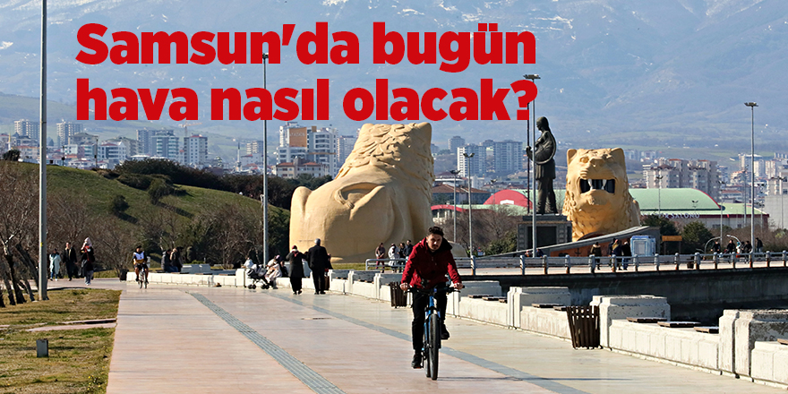 Samsun'da bugün hava nasıl olacak? - samsun haber