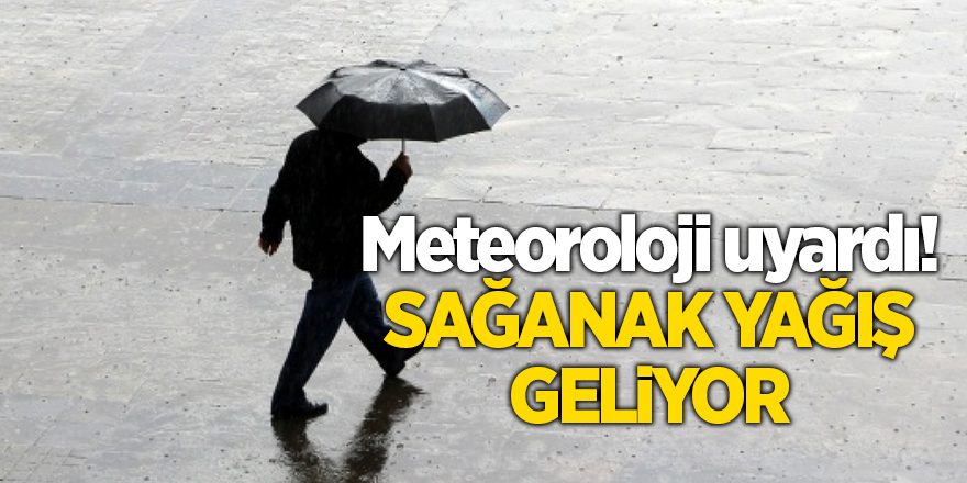 Meteoroloji uyardı! Sağanak yağış geliyor