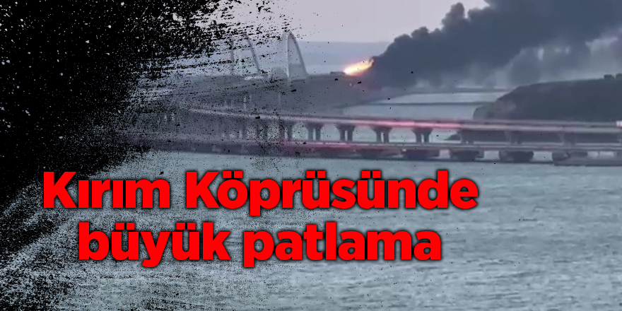 Kırım Köprüsünde büyük patlama