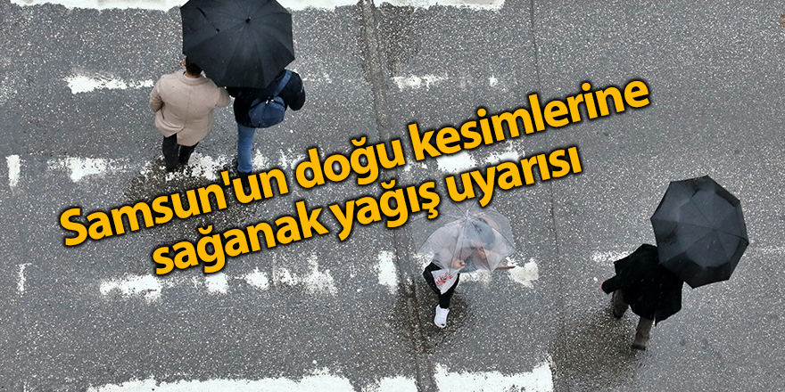 Samsun'un doğu kesimlerine sağanak yağış uyarısı - samsun haber