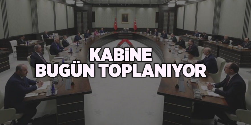 Kabine bugün toplanıyor