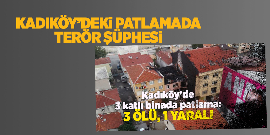 Kadıköy’deki patlamada terör şüphesi