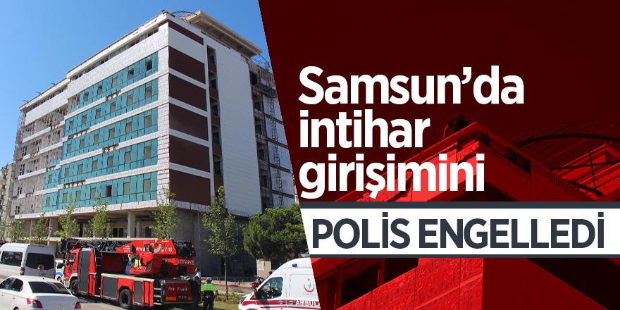 Samsun’da intihar girişimini polis engelledi 