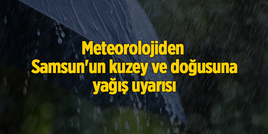 Meteorolojiden Samsun'un kuzey ve doğusuna yağış uyarısı - samsun haber