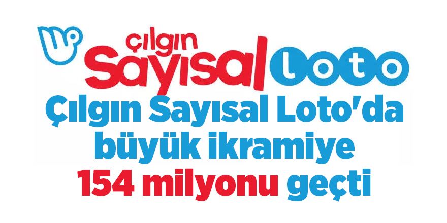 Çılgın Sayısal Loto'da büyük ikramiye 154 milyonu geçti