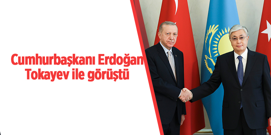 Cumhurbaşkanı Erdoğan Tokayev ile görüştü