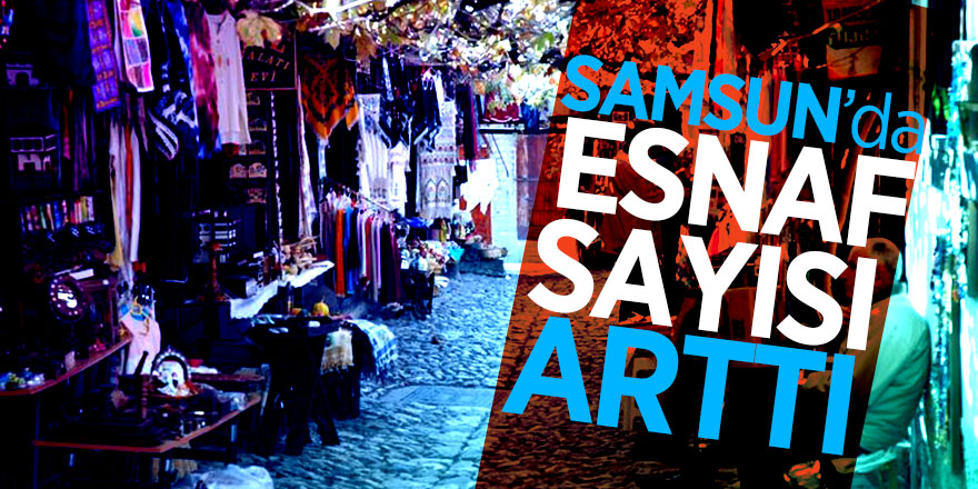 Samsun'da esnaf sayısı arttı